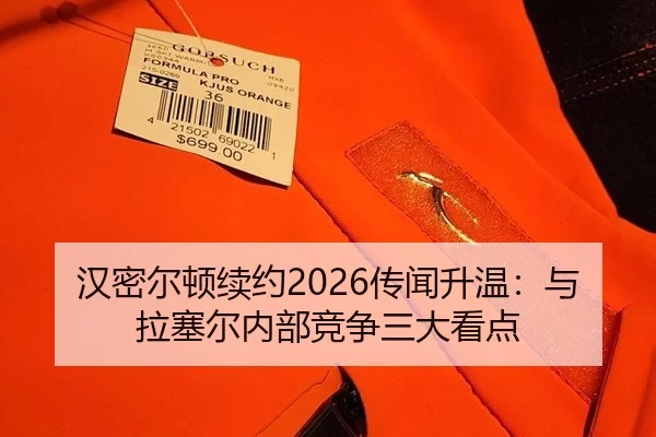 汉密尔顿续约2026传闻升温：与拉塞尔内部竞争三大看点